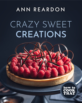 How to Cook That: Crazy Sweet Creations (Chocolate Baking, Pie Baking, Confectionary Desserts, and More)