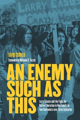 An Enemy Such as This: Larry Casuse and the Fight for Native Liberation in One Family on Two Continents Over Three Centuries