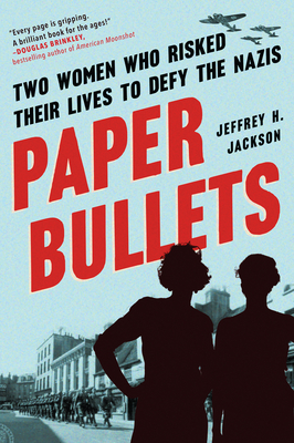 Paper Bullets: Two Women Who Risked Their Lives to Defy the Nazis