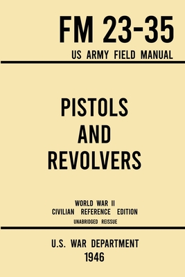 Pistols and Revolvers - FM 23-35 US Army Field Manual (1946 World