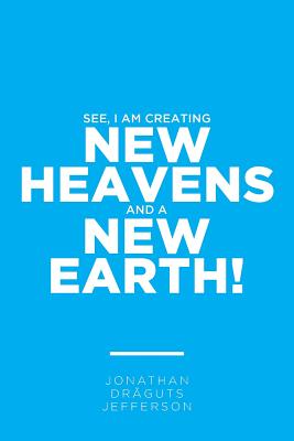 See, I am Creating New Heavens and a New Earth!