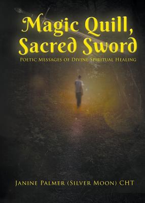 Magic Quill, Sacred Sword: Poetic Messages of Divine Spiritual Healing