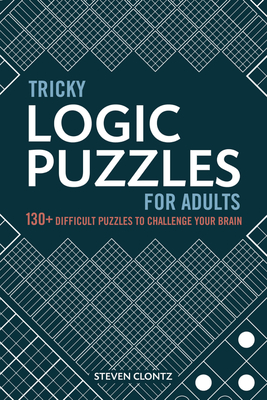 Tricky Logic Puzzles for Adults: 130+ Difficult Puzzles to Challenge Your Brain