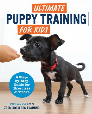 Ultimate Puppy Training for Kids: A Step-By-Step Guide for Exercises and Tricks
