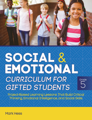 Social and Emotional Curriculum for Gifted Students: Grade 5, Project-Based Learning Lessons That Build Critical Thinking, Emotional Intelligence, and
