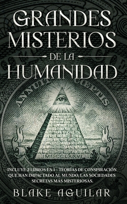 Grandes Misterios de la Humanidad: Incluye 2 Libros en 1 - Teorías de Conspiración que han Impactado al Mundo, Las Sociedades Secretas más Misteriosas