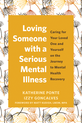 Loving Someone with a Serious Mental Illness: Caring for Your Loved One and Yourself on the Journey to Mental Health Recovery