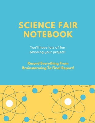 Science Fair Notebook: Writing Your Entire Project Process From Brainstorming Idea, Keep Research Notes, Resources Documentation, Lab Experim
