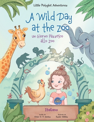 A Wild Day at the Zoo / un Giorno Pazzesco Allo Zoo - Italian Edition: Children's Picture Book (Large Print Edition)