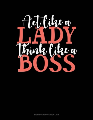 Act Like A Lady Think Like A Boss: Storyboard Notebook 1.85:1