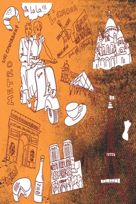 My Memories Of Trip To Paris: European Travel Notebook Of Paris Lovers World Explorers Perfect Little Memoir For Man, Woman And Teenagers