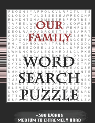 Our Family WORD SEARCH PUZZLE +300 WORDS Medium To Extremely Hard: AND MANY MORE OTHER TOPICS, With Solutions, 8x11' 80 Pages, All Ages: Kids 7-10, So