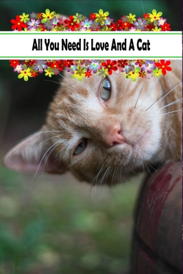 All You Need Is Love And A Cat: Coworker Notebook For anyone who loves Cats, Floral Gift For Mom, Dad, Her & Him