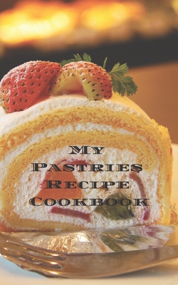 My Pastries Recipe Cookbook: Create your own Pastries Recipe Cookbook with all your Irish favorite recipes in a 5"x8" 100 pages, personalized main