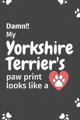Damn!! my Yorkshire Terrier's paw print looks like a: For Yorkshire Terrier Dog fans