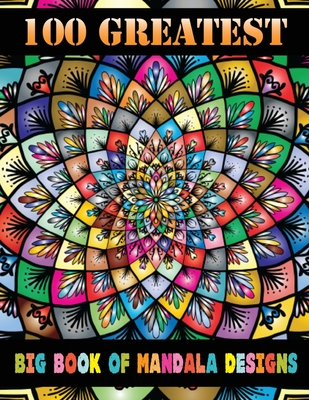 100 Greatest Big Book Of Mandala Designs: The world's best mandala coloring book A Stress Management Coloring Book for adults ... 100 Beautiful Mandal