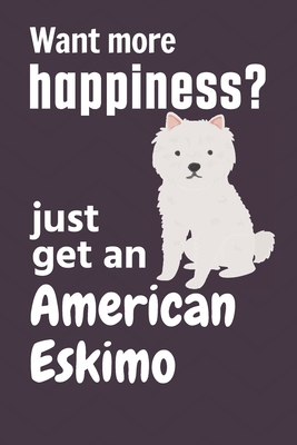 Want more happiness? just get an American Eskimo: For American Eskimo Dog Fans