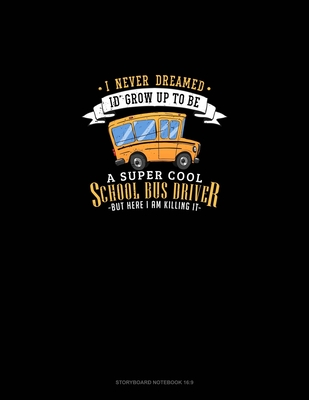 I Never Dreamed I'd Grow Up To Be A Super Cool School Bus Driver But Here I Am Killing It: Storyboard Notebook 1.85:1