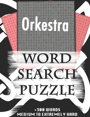 Orkestra WORD SEARCH PUZZLE +300 WORDS Medium To Extremely Hard: AND MANY MORE OTHER TOPICS, With Solutions, 8x11' 80 Pages, All Ages: Kids 7-10, Solv