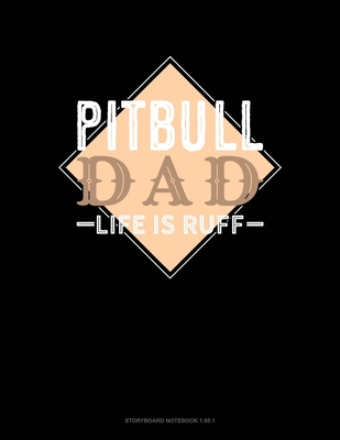 Pitbull Dad Life Is Ruff: Storyboard Notebook 1.85:1
