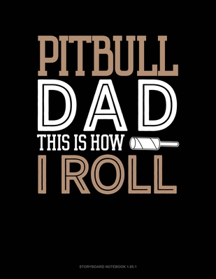 Pitbull Dad This Is How I Roll: Storyboard Notebook 1.85:1