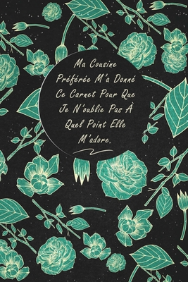Ma Cousine Préférée M'a Donné Ce Carnet Pour Que Je N'oublie Pas À Quel Point Elle M'adore.: c'est un cadeau pour la personne qui vous venez de pensé,