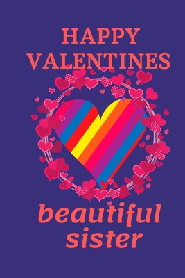 Happy valentines beautiful sister: a beautiful notebook for sisters in valentine; show your sister how you much love her in valentines