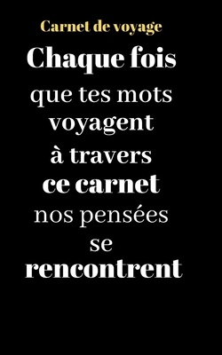 Carnet de voyage: Chaque fois que tes mots voyagent à travers ce carnet nos pensées se rencontrent