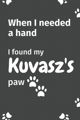 When I needed a hand, I found my Kuvasz's paw: For Kuvasz Puppy Fans