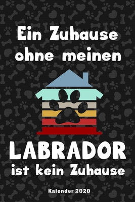 Labrador Kalender 2020: Retriever Geschenk Wochenplaner, Terminkalender 2020 für Hundebesitzer, Frauchen Herrchen eines Hundes. Lustiger Spruc