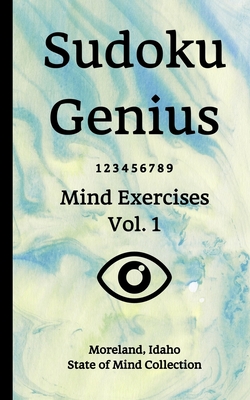 Sudoku Genius Mind Exercises Volume 1: Moreland, Idaho State of Mind Collection