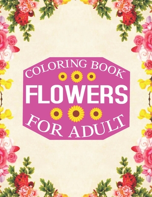 flowers coloring book For adult: The 25+ expertly illustrated Flowers designs in this coloring book for adults