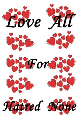Love for all, hatred for none: - 6 x 9 -110 Pages/a great Christmas, Birthday, Graduation or Beginning of the school year gift Best quote