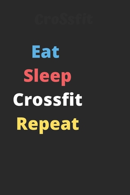 Eat Sleep Crossfit Repeat notebook: 120 pages 6*9 Notebook featuring Funny coaching notebook and sport notebooks on aMatte-finish cover