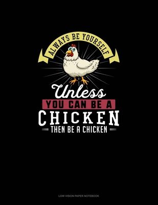 Always Be Yourself Unless You Can Be A Chicken Then Be A Chicken: Low Vision Paper Notebook