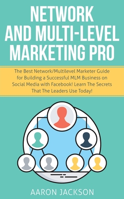 Network and Multi-Level Marketing Pro: The Best Network/Multilevel Marketer Guide for Building a Successful MLM Business on Social Media with Facebook