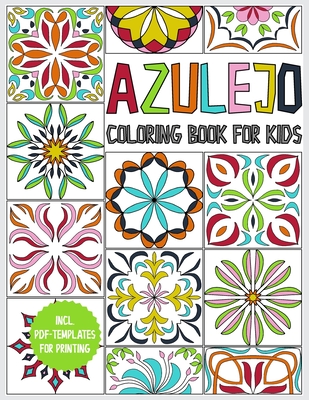 Azulejo coloring book for kids: for boys and girls ages 8-12 - 45 Azulejos for coloring - gift book to relax and promote creativity - incl. PDF templa