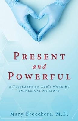 Present and Powerful: A Testimony of God's Working in Medical Missions