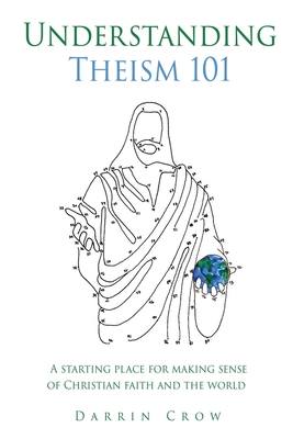 Understanding Theism 101: A starting place for making sense of Christian faith and the world