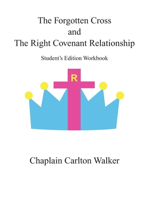 The Forgotten Cross and the Right Covenant Relationship: Student's Edition Workbook