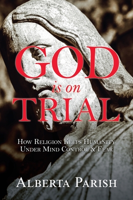 God Is on Trial: How Religion Keeps Humanity Under Mind Control & Fear
