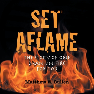 Set Aflame: The Story of One Man on Fire for God