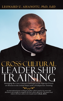 Cross-Cultural Leadership Training: Managing the Cross-Cultural Challenges of the Nigerian Priests on Mission in the United States with a Predeparture
