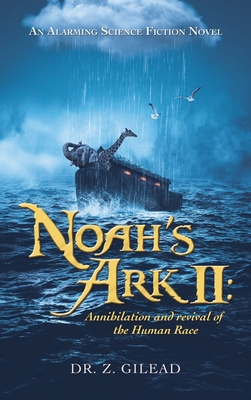 Noah's Ark Ii: Annihilation and Revival of the Human Race: An Alarming Science Fiction Novel