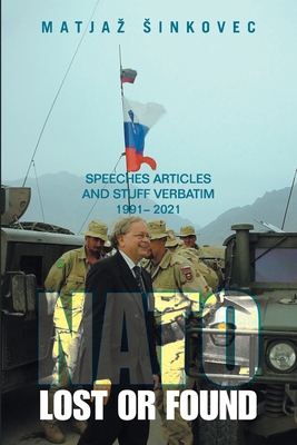 Nato: Lost or Found: Speeches Articles and Stuff Verbatim 1991 - 2021