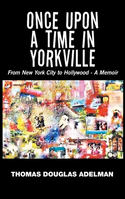 Once Upon a Time in Yorkville: From New York City to Hollywood - a Memoir