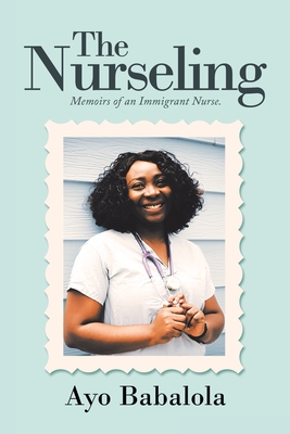 The Nurseling: Memoirs of an Immigrant Nurse