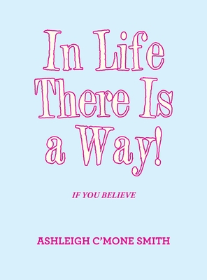 In Life There Is a Way!: If You Believe