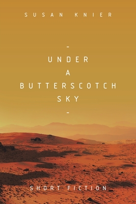 Under a Butterscotch Sky: Short Fiction