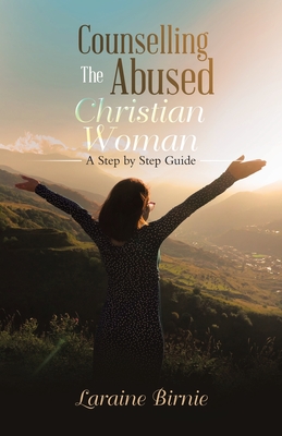 Counselling the Abused Christian Woman: A Step by Step Guide
